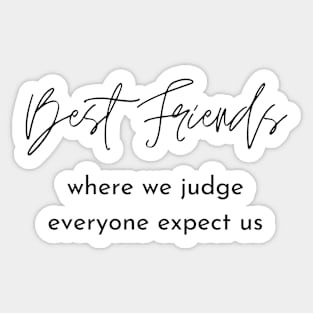 best friends where we judge everyone expect us Sticker